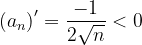 \dpi{120} \left (a_{n} \right )' =\frac{-1}{2\sqrt{n}}<0